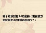 哪个播放器有3d功能的（现在最方便使用的3D播放器是哪个?）