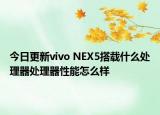 今日更新vivo NEX5搭载什么处理器处理器性能怎么样