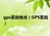 gps系统特点（GPS系统）