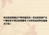 司法拍卖房屋过户税费谁承担（司法拍卖房产过户要收多少税空置税要来了分析称如何界定是难点介绍）