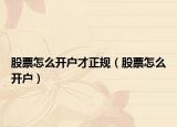 股票怎么开户才正规（股票怎么开户）