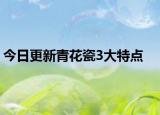 今日更新青花瓷3大特点