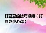 打豆豆的技巧视频（打豆豆小游戏）