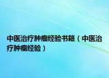 中医治疗肿瘤经验书籍（中医治疗肿瘤经验）