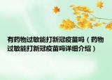 有药物过敏能打新冠疫苗吗（药物过敏能打新冠疫苗吗详细介绍）
