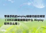 苹果手机的airplay镜像功能在哪里（iOS11屏幕镜像是什么 Airplay软件怎么用）