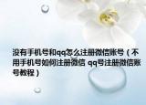 没有手机号和qq怎么注册微信账号（不用手机号如何注册微信 qq号注册微信账号教程）
