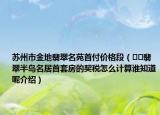 苏州市金地翡翠名苑首付价格段（﻿﻿翡翠半岛名居首套房的契税怎么计算谁知道呢介绍）
