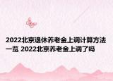 2022北京退休养老金上调计算方法一览 2022北京养老金上调了吗