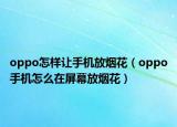 oppo怎样让手机放烟花（oppo手机怎么在屏幕放烟花）