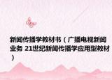 新闻传播学教材书（广播电视新闻业务 21世纪新闻传播学应用型教材）