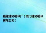 福建律动钢琴厂（厦门律动钢琴有限公司）