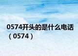 0574开头的是什么电话（0574）