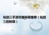 仙剑三手游攻略秘籍推荐（仙剑三的秘籍）