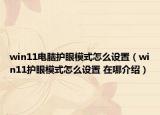 win11电脑护眼模式怎么设置（win11护眼模式怎么设置 在哪介绍）