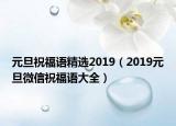 元旦祝福语精选2019（2019元旦微信祝福语大全）