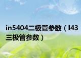 in5404二极管参数（l43三极管参数）