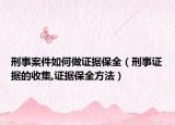 刑事案件如何做证据保全（刑事证据的收集,证据保全方法）