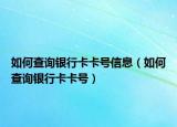 如何查询银行卡卡号信息（如何查询银行卡卡号）