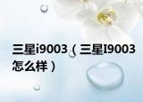 三星i9003（三星I9003怎么样）