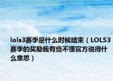 lols3赛季是什么时候结束（LOLS3赛季的奖励我有些不懂官方说得什么意思）