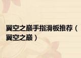 翼空之巅手指滑板推荐（翼空之巅）
