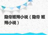 隐帝姬朔小说（隐帝 姬朔小说）