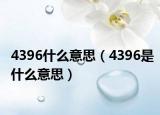 4396什么意思（4396是什么意思）