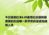 今日更新红米k30至尊纪念版和极速版的区别哪一款手机机型更加值得入手