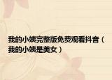 我的小姨完整版免费观看抖音（我的小姨是美女）