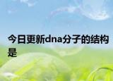 今日更新dna分子的结构是