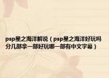 psp星之海洋解说（psp星之海洋好玩吗分几部拿一部好玩哪一部有中文字幕）