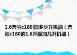 1.6奔驰c180l加多少升机油（奔驰c180的1.6升版加几升机油）