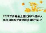 2022年养老金上调比例4%退休人员每月领多少钱才能涨100元以上