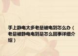 手上静电太多老是被电到怎么办（老是被静电电到是怎么回事详细介绍）