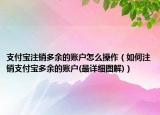 支付宝注销多余的账户怎么操作（如何注销支付宝多余的账户(最详细图解)）