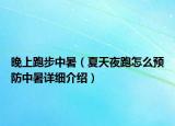 晚上跑步中暑（夏天夜跑怎么预防中暑详细介绍）