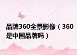 品牌360全景影像（360是中国品牌吗）