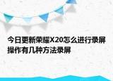 今日更新荣耀X20怎么进行录屏操作有几种方法录屏