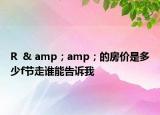 R  & amp；amp；的房价是多少f节走谁能告诉我
