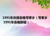 1991年央视春晚夸家乡（夸家乡 1991年春晚联唱）