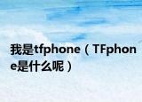 我是tfphone（TFphone是什么呢）