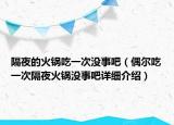 隔夜的火锅吃一次没事吧（偶尔吃一次隔夜火锅没事吧详细介绍）
