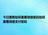 今日更新如何查看微信密码如何查看微信支付密码