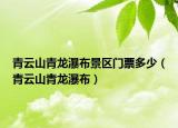 青云山青龙瀑布景区门票多少（青云山青龙瀑布）