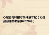 心理咨询师报考条件及年纪（心理咨询师报考条件2020年）