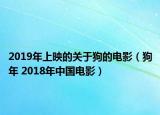 2019年上映的关于狗的电影（狗年 2018年中国电影）