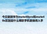 今日更新华为mate40pro和mate40x区别是什么哪款手机更值得入手
