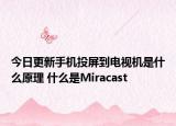 今日更新手机投屏到电视机是什么原理 什么是Miracast
