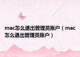 mac怎么退出管理员账户（mac怎么退出管理员账户）